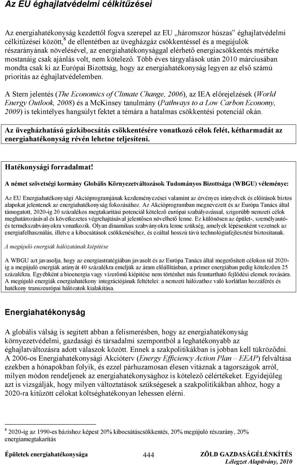 Több éves tárgyalások után 2010 márciusában mondta csak ki az Európai Bizottság, hogy az energiahatékonyság legyen az első számú prioritás az éghajlatvédelemben.