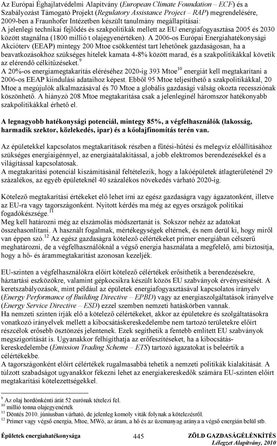 A 2006-os Európai Energiahatékonysági Akcióterv (EEAP) mintegy 200 Mtoe csökkentést tart lehetőnek gazdaságosan, ha a beavatkozásokhoz szükséges hitelek kamata 4-8% között marad, és a