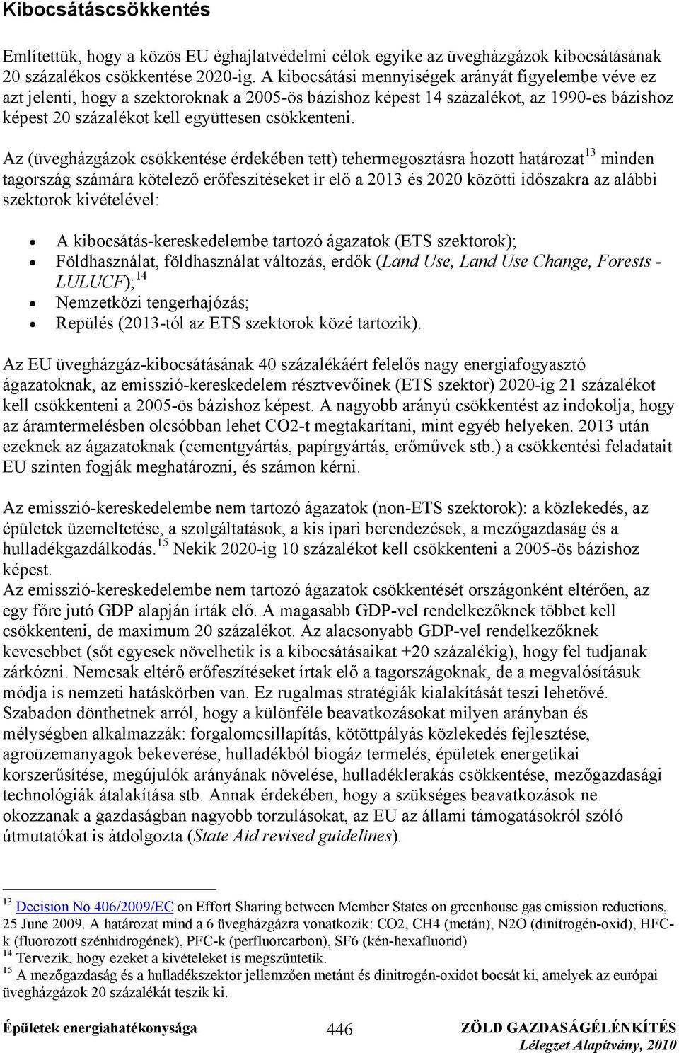 Az (üvegházgázok csökkentése érdekében tett) tehermegosztásra hozott határozat 13 minden tagország számára kötelező erőfeszítéseket ír elő a 2013 és 2020 közötti időszakra az alábbi szektorok