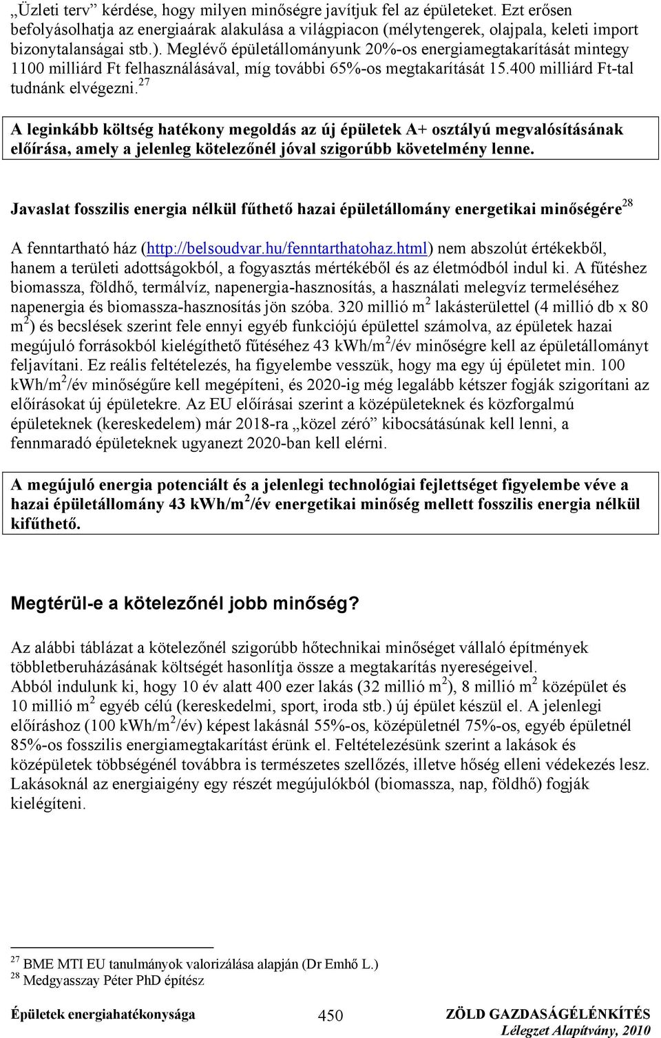 27 A leginkább költség hatékony megoldás az új épületek A+ osztályú megvalósításának előírása, amely a jelenleg kötelezőnél jóval szigorúbb követelmény lenne.