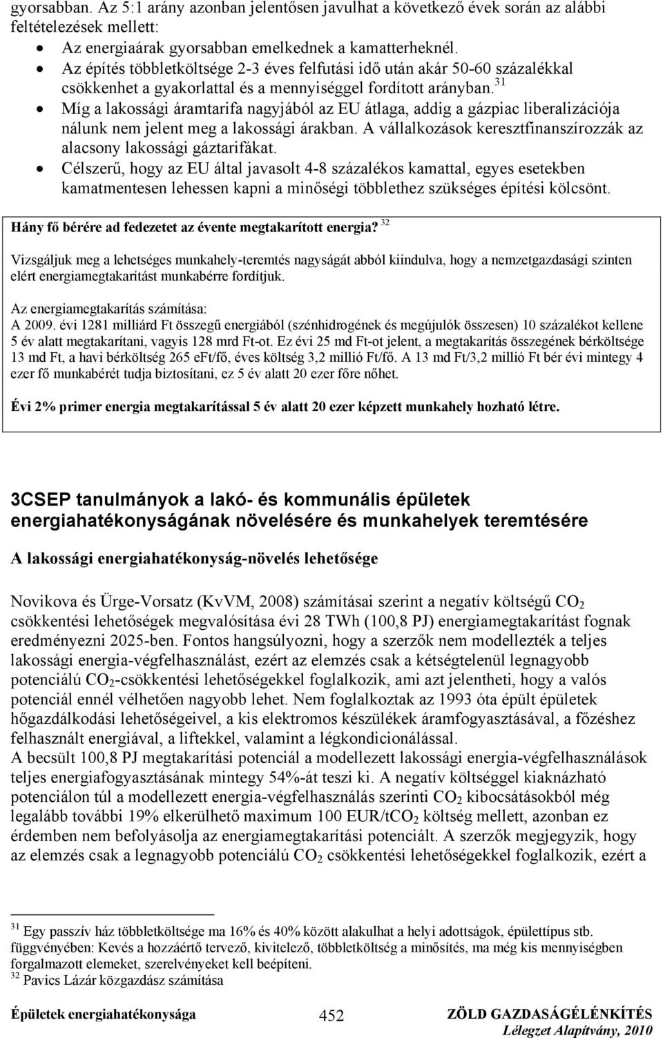 31 Míg a lakossági áramtarifa nagyjából az EU átlaga, addig a gázpiac liberalizációja nálunk nem jelent meg a lakossági árakban.