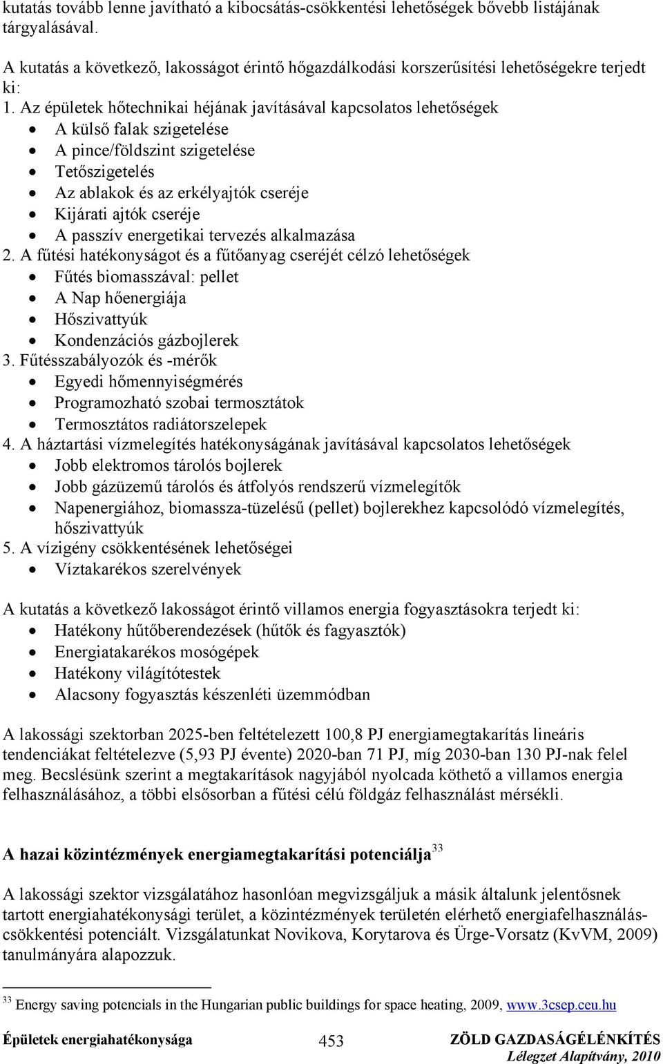 A passzív energetikai tervezés alkalmazása 2. A fűtési hatékonyságot és a fűtőanyag cseréjét célzó lehetőségek Fűtés biomasszával: pellet A Nap hőenergiája Hőszivattyúk Kondenzációs gázbojlerek 3.