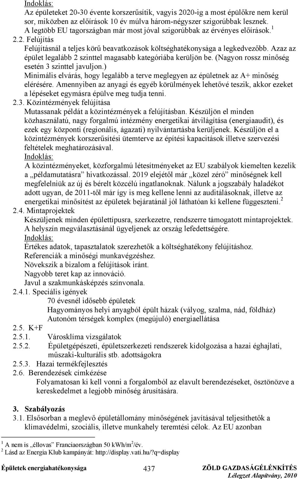 Azaz az épület legalább 2 szinttel magasabb kategóriába kerüljön be. (Nagyon rossz minőség esetén 3 szinttel javuljon.