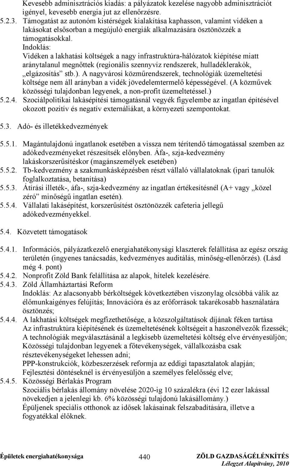 Indoklás: Vidéken a lakhatási költségek a nagy infrastruktúra-hálózatok kiépítése miatt aránytalanul megnőttek (regionális szennyvíz rendszerek, hulladéklerakók, elgázosítás stb.).