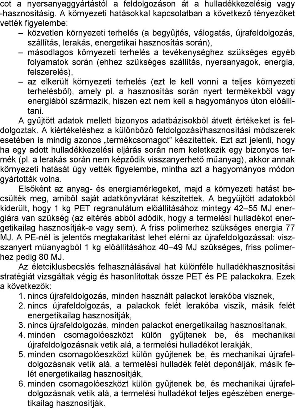 során), másodlagos környezeti terhelés a tevékenységhez szükséges egyéb folyamatok során (ehhez szükséges szállítás, nyersanyagok, energia, felszerelés), az elkerült környezeti terhelés (ezt le kell