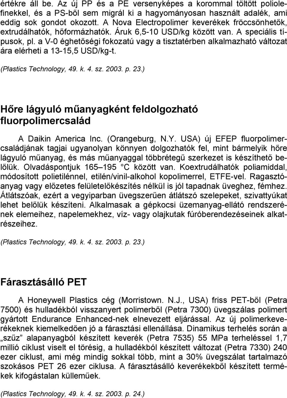 a V-0 éghetőségi fokozatú vagy a tisztatérben alkalmazható változat ára elérheti a 13-15,5 USD/kg-t. (Plastics Technology, 49. k. 4. sz. 2003. p. 23.