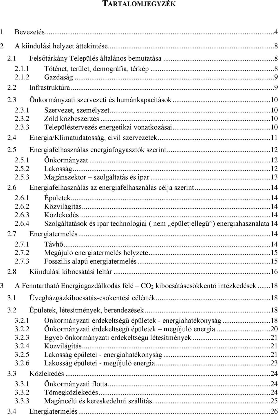 ..11 2.5 Energiafelhasználás energiafogyasztók szerint...12 2.5.1 Önkormányzat...12 2.5.2 Lakosság...12 2.5.3 Magánszektor szolgáltatás és ipar...13 2.