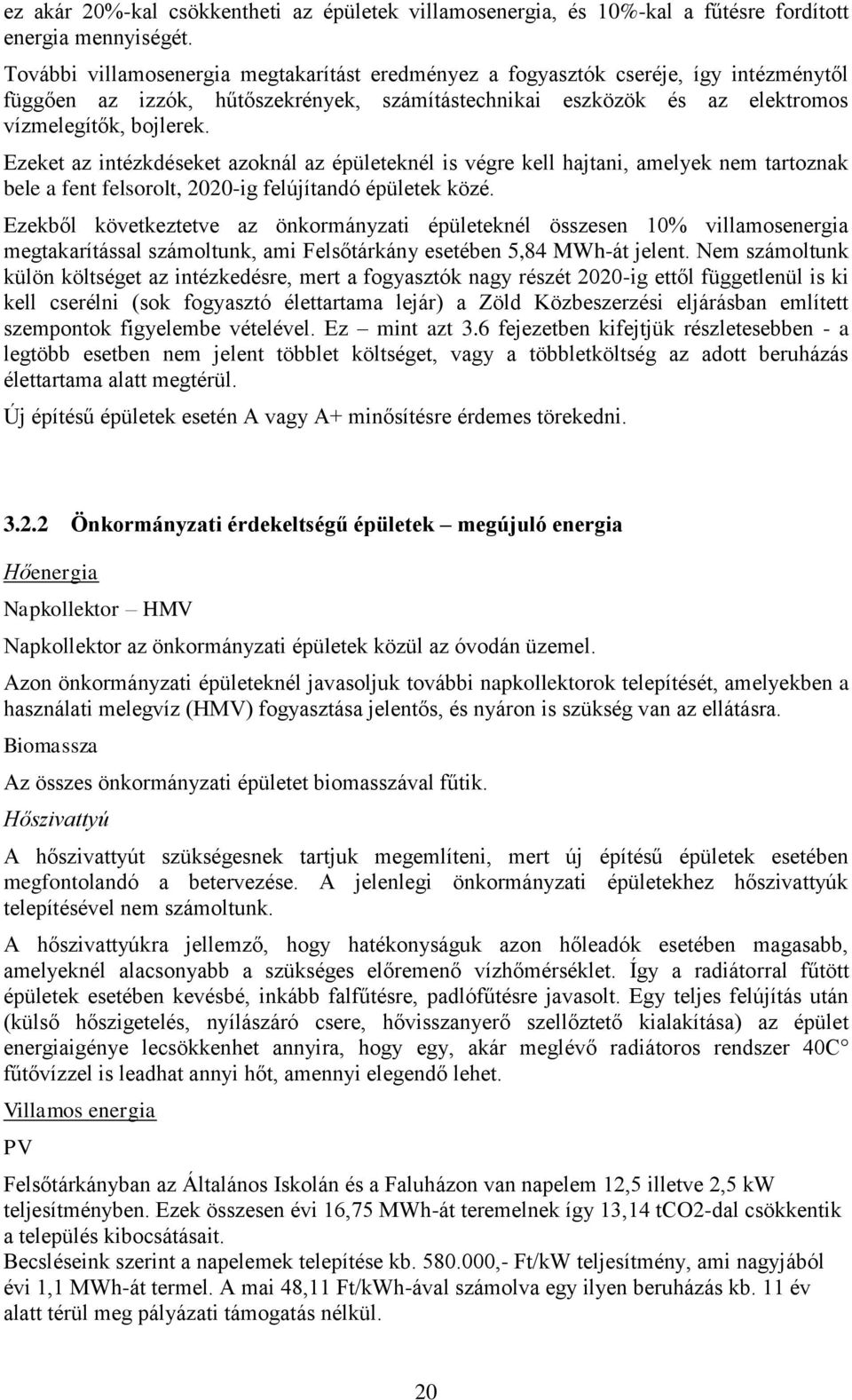 Ezeket az intézkdéseket azoknál az épületeknél is végre kell hajtani, amelyek nem tartoznak bele a fent felsorolt, 2020-ig felújítandó épületek közé.