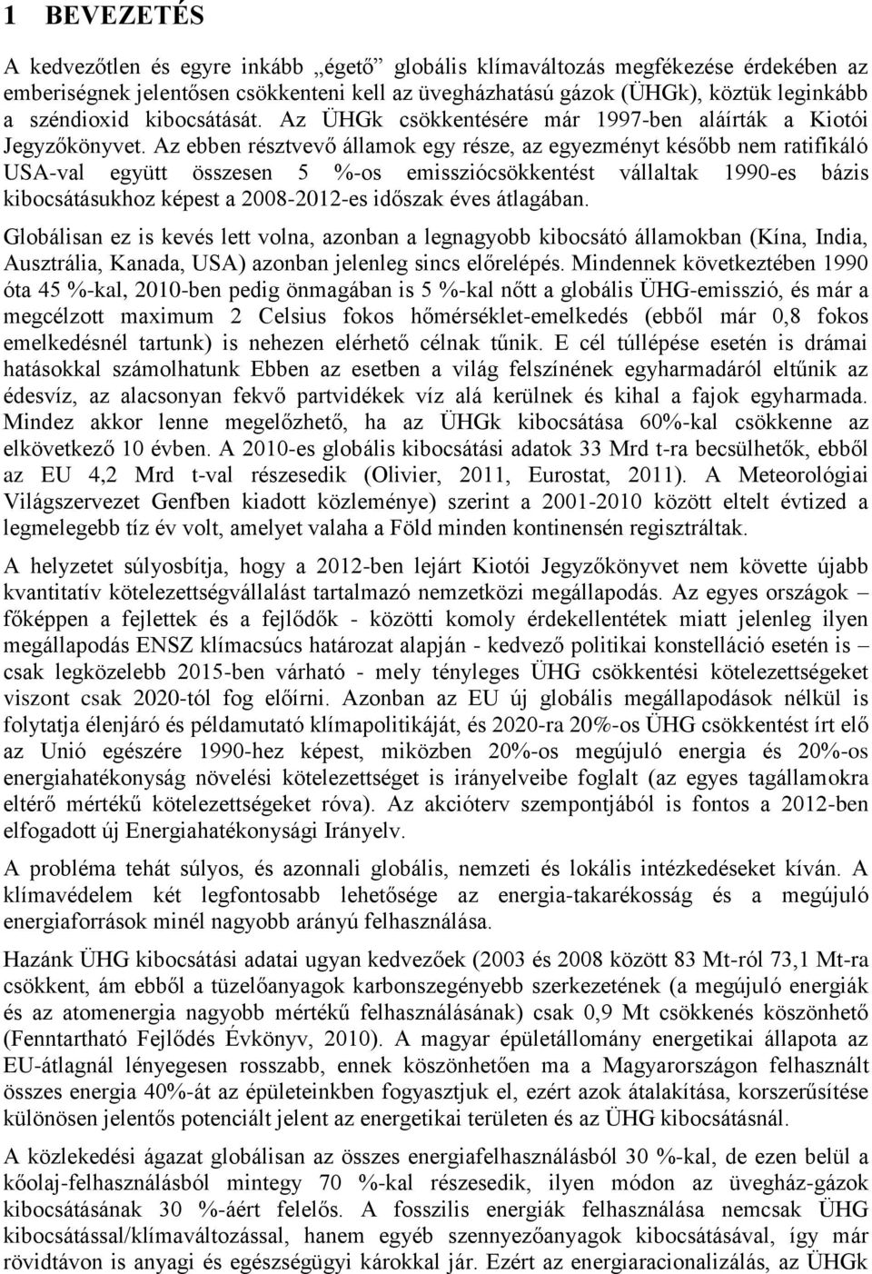 Az ebben résztvevő államok egy része, az egyezményt később nem ratifikáló USA-val együtt összesen 5 %-os emissziócsökkentést vállaltak 1990-es bázis kibocsátásukhoz képest a 2008-2012-es időszak éves