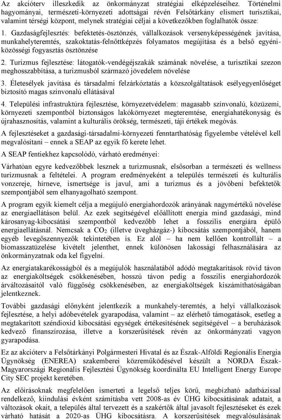 Gazdaságfejlesztés: befektetés-ösztönzés, vállalkozások versenyképességének javítása, munkahelyteremtés, szakoktatás-felnőttképzés folyamatos megújítása és a belső egyéniközösségi fogyasztás