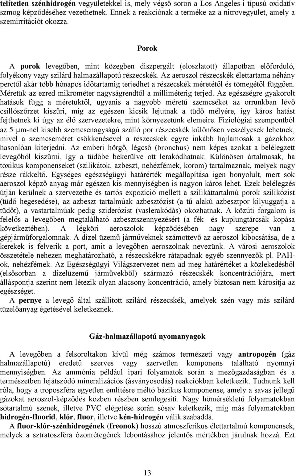 több hónapos időtartamig terjedhet a részecskék méretétől és tömegétől függően Méretük az ezred mikrométer nagyságrendtől a milliméterig terjed Az egészségre gyakorolt hatásuk függ a méretüktől,