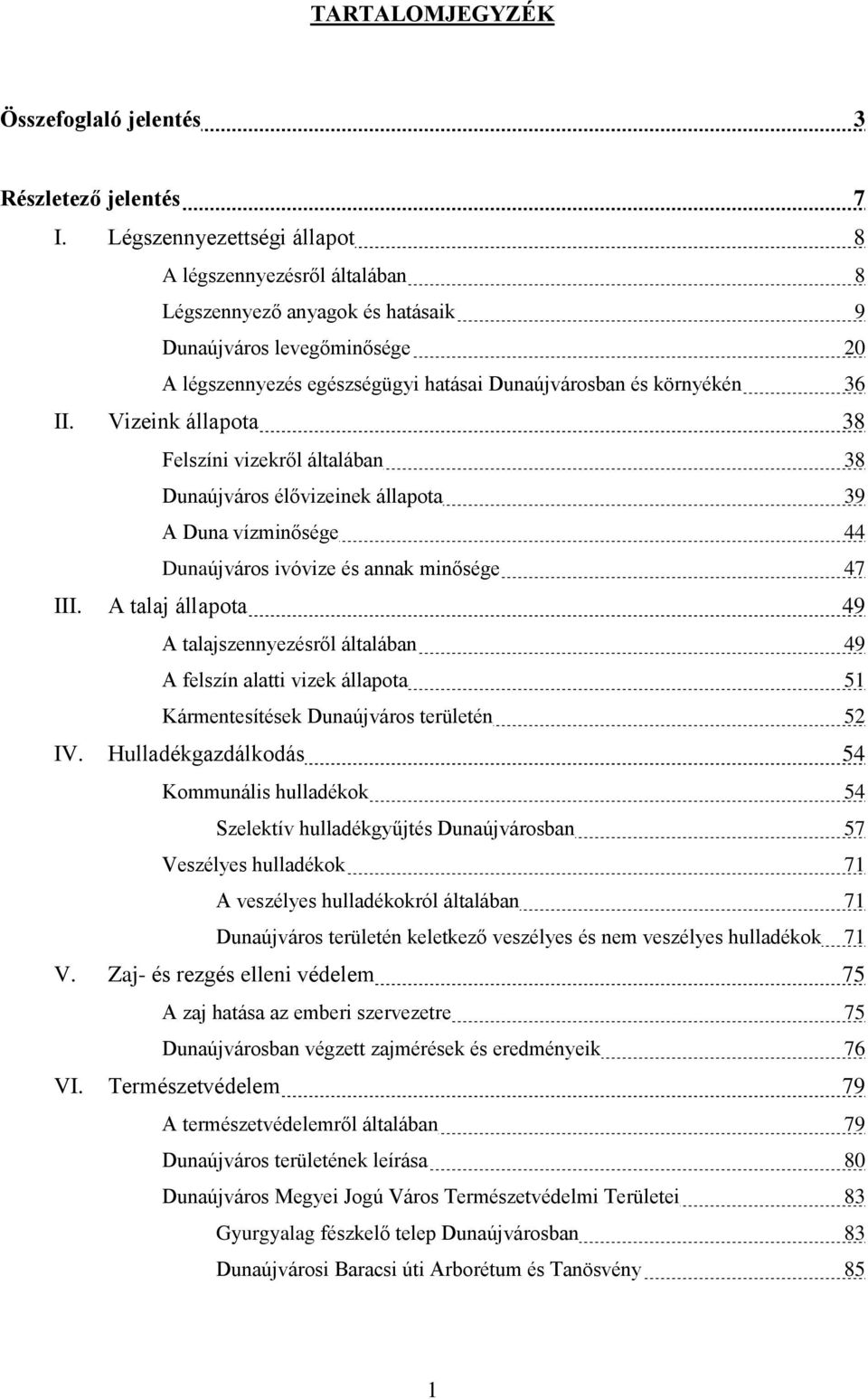 és annak minősége 47 III A talaj állapota 49 A talajszennyezésről általában 49 A felszín alatti vizek állapota 51 Kármentesítések Dunaújváros területén 52 IV Hulladékgazdálkodás 54 Kommunális