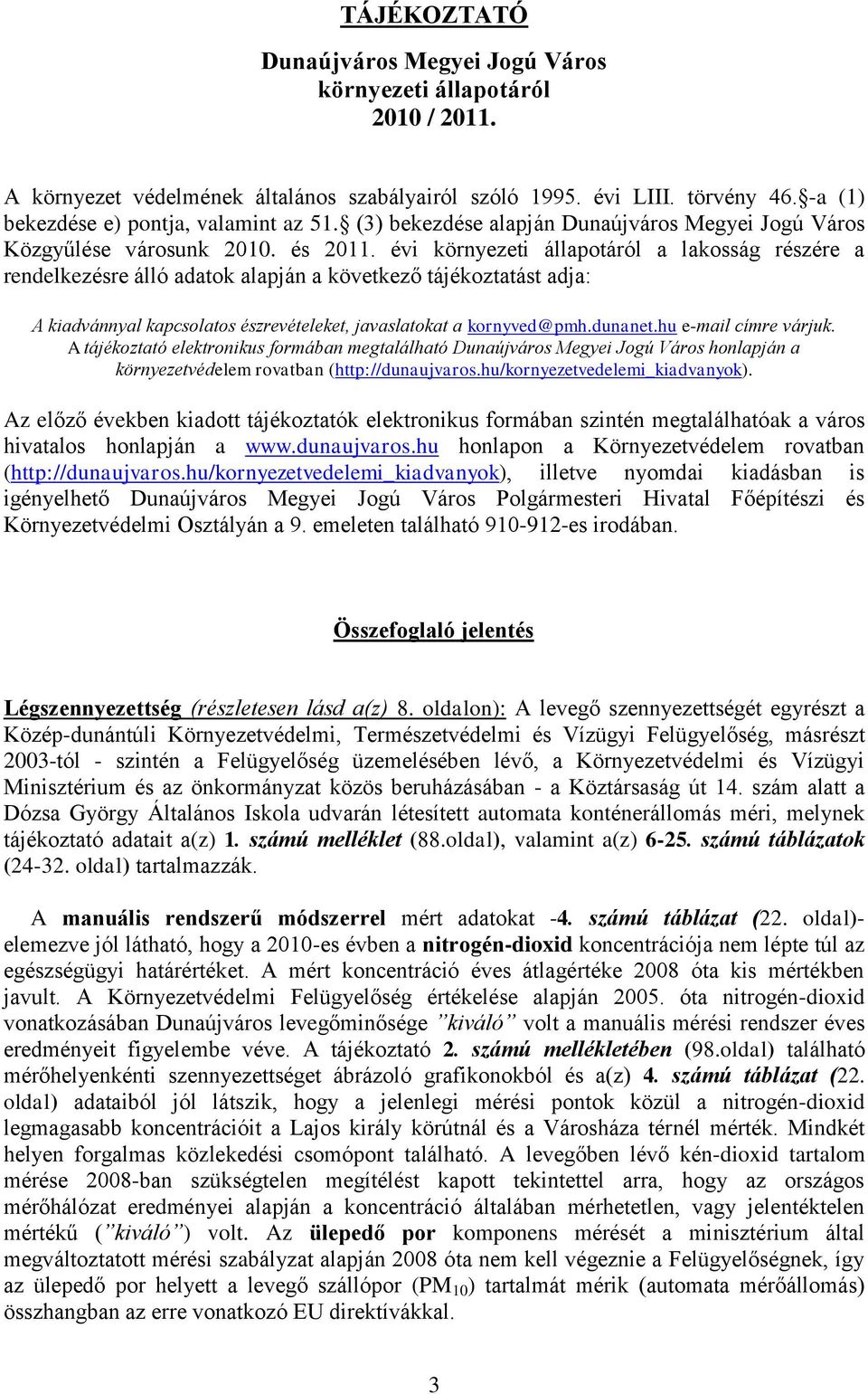 A kiadvánnyal kapcsolatos észrevételeket, javaslatokat a kornyved@pmhdunanethu e-mail címre várjuk A tájékoztató elektronikus formában megtalálható Dunaújváros Megyei Jogú Város honlapján a