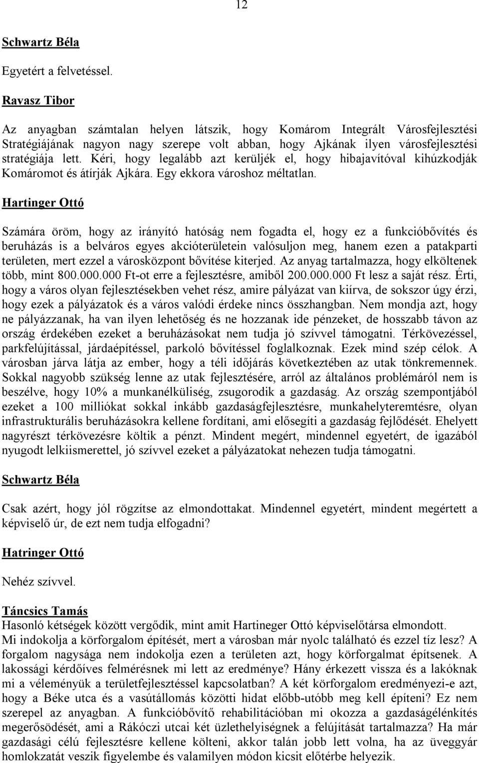 Kéri, hogy legalább azt kerüljék el, hogy hibajavítóval kihúzkodják Komáromot és átírják Ajkára. Egy ekkora városhoz méltatlan.