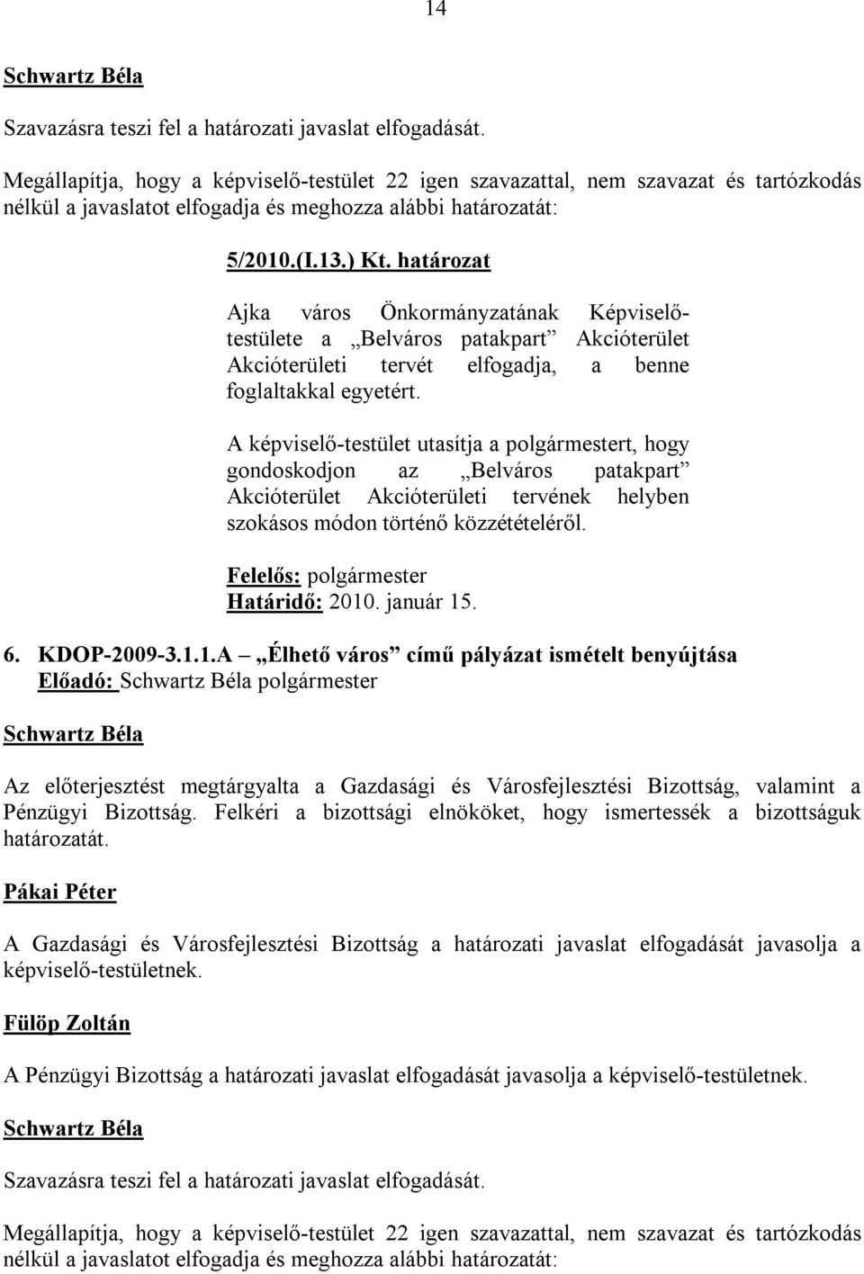 határozat Ajka város Önkormányzatának Képviselőtestülete a Belváros patakpart Akcióterület Akcióterületi tervét elfogadja, a benne foglaltakkal egyetért.