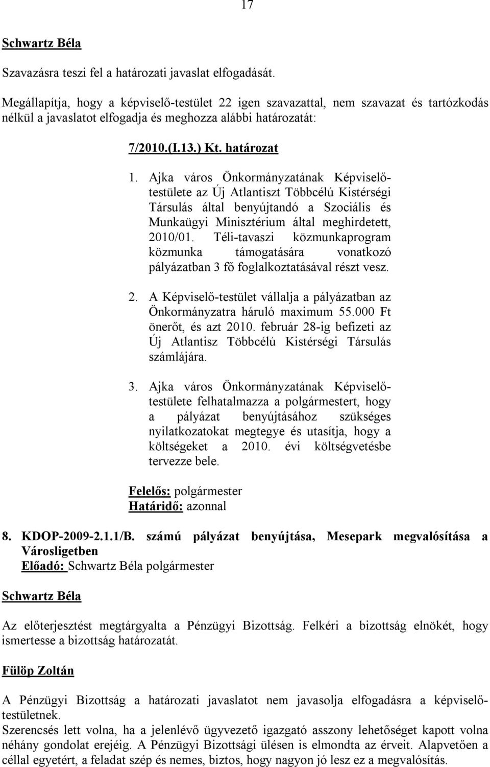 Ajka város Önkormányzatának Képviselőtestülete az Új Atlantiszt Többcélú Kistérségi Társulás által benyújtandó a Szociális és Munkaügyi Minisztérium által meghirdetett, 2010/01.