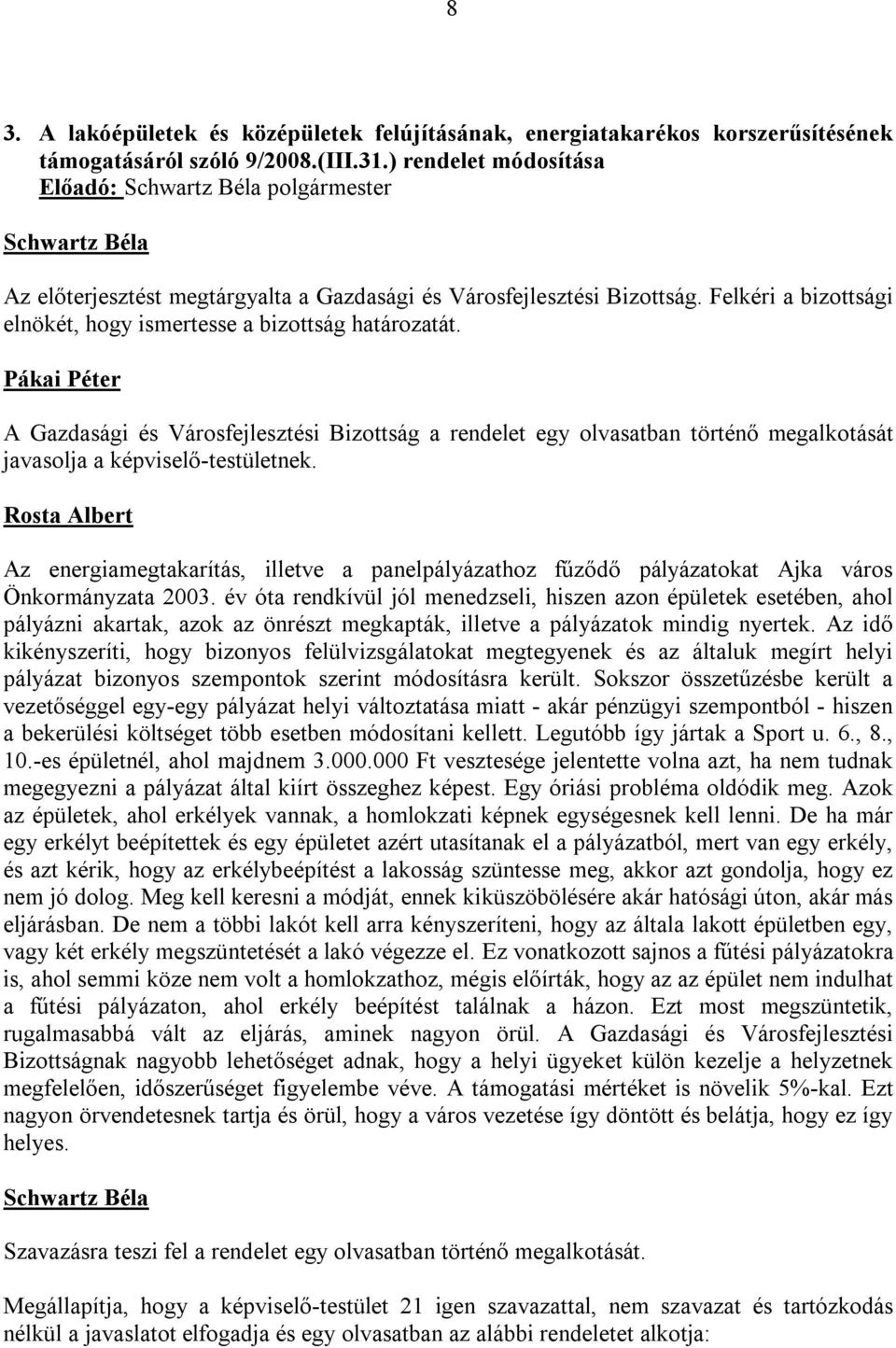 Pákai Péter A Gazdasági és Városfejlesztési Bizottság a rendelet egy olvasatban történő megalkotását javasolja a képviselő-testületnek.