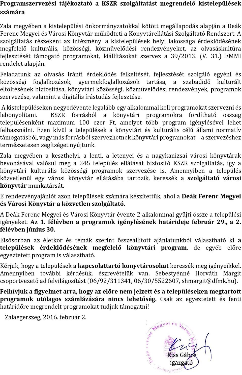 A szolgáltatás részeként az intézmény a kistelepülések helyi lakossága érdeklődésének megfelelő kulturális, közösségi, közművelődési rendezvényeket, az olvasáskultúra fejlesztését támogató