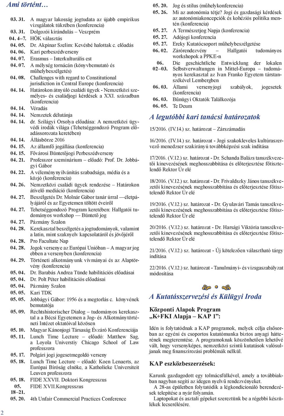 Challenges with regard to Constitutional jurisdiction in Central Europe 04. 14. Határokon átnyúló családi ügyek - Nemzetközi személyes- és családjogi kérdések a XXI. században 04. 14. Véradás 04. 14. Nemzetek délutánja 04.