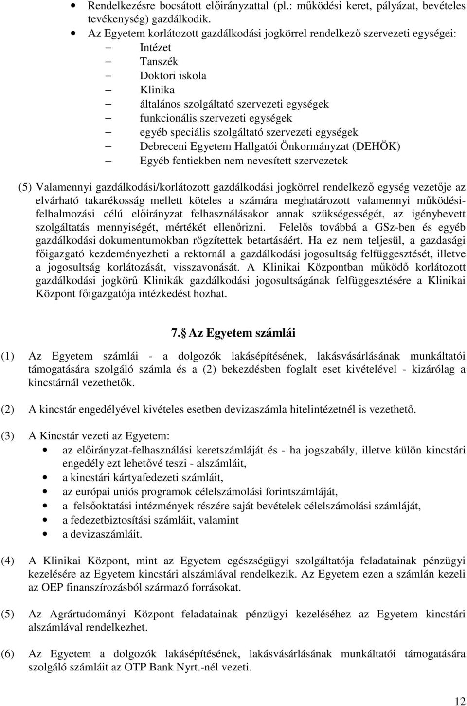 speciális szolgáltató szervezeti egységek Debreceni Egyetem Hallgatói Önkormányzat (DEHÖK) Egyéb fentiekben nem nevesített szervezetek (5) Valamennyi gazdálkodási/korlátozott gazdálkodási jogkörrel