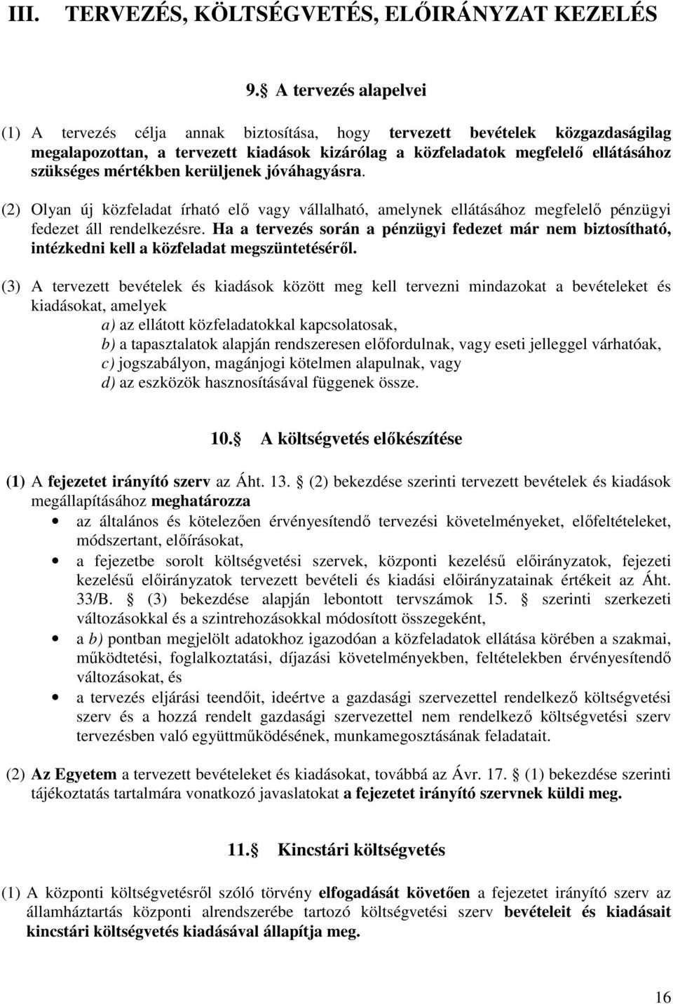 mértékben kerüljenek jóváhagyásra. (2) Olyan új közfeladat írható elő vagy vállalható, amelynek ellátásához megfelelő pénzügyi fedezet áll rendelkezésre.