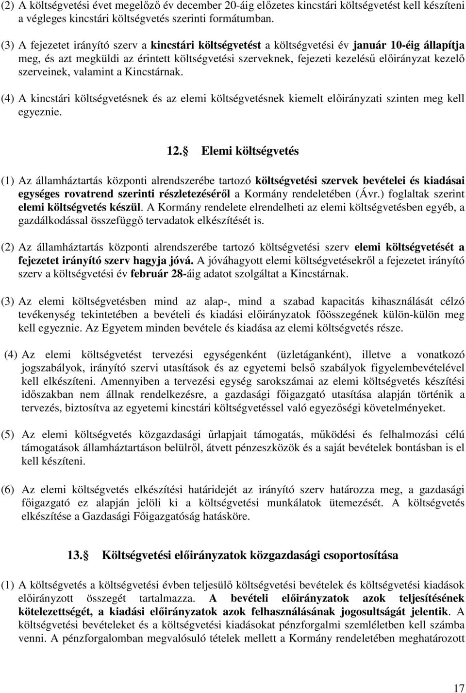 szerveinek, valamint a Kincstárnak. (4) A kincstári költségvetésnek és az elemi költségvetésnek kiemelt előirányzati szinten meg kell egyeznie. 12.