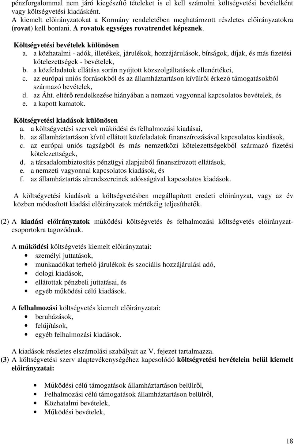 a közhatalmi - adók, illetékek, járulékok, hozzájárulások, bírságok, díjak, és más fizetési kötelezettségek - bevételek, b. a közfeladatok ellátása során nyújtott közszolgáltatások ellenértékei, c.