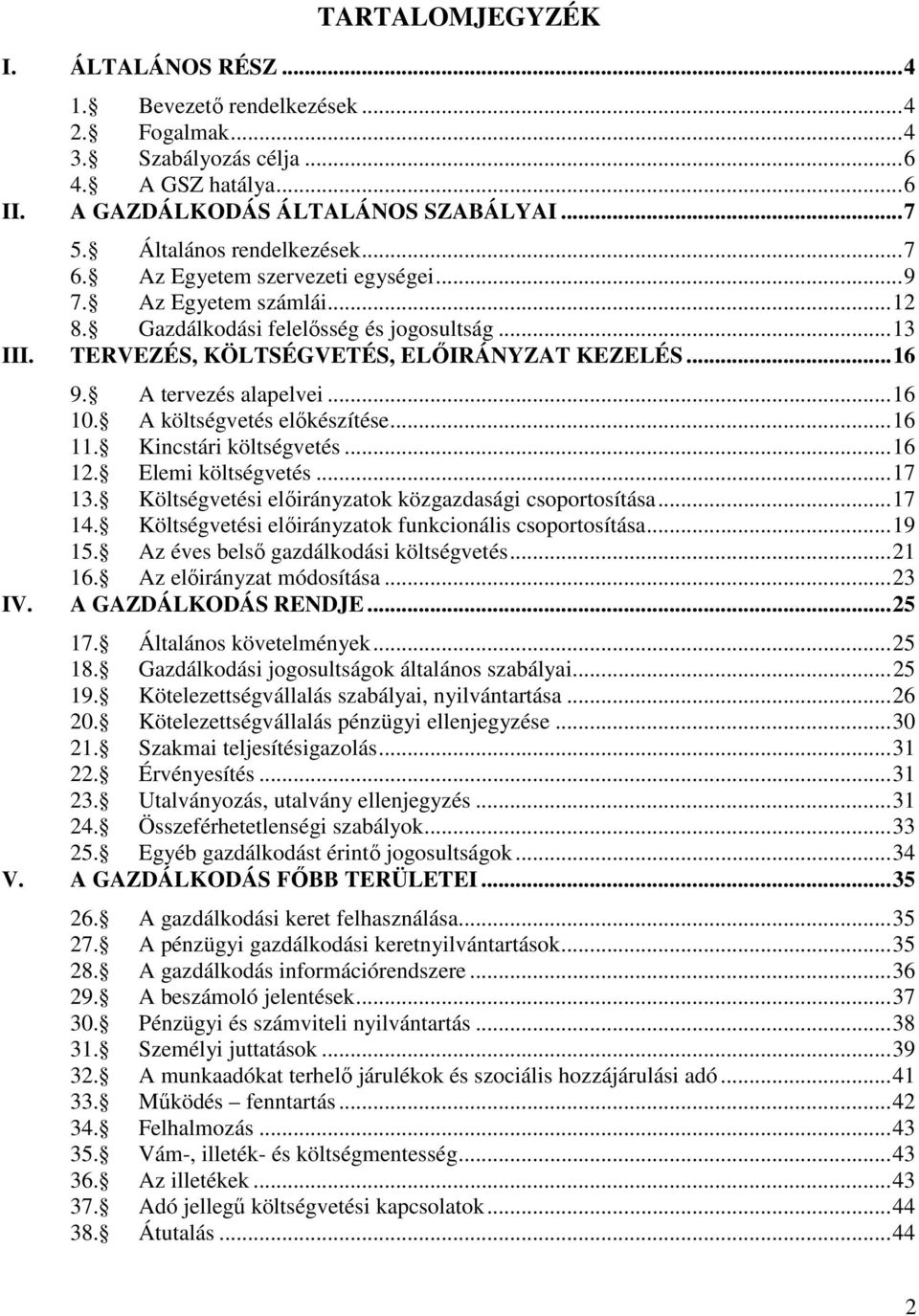 A tervezés alapelvei... 16 10. A költségvetés előkészítése... 16 11. Kincstári költségvetés... 16 12. Elemi költségvetés... 17 13. Költségvetési előirányzatok közgazdasági csoportosítása... 17 14.