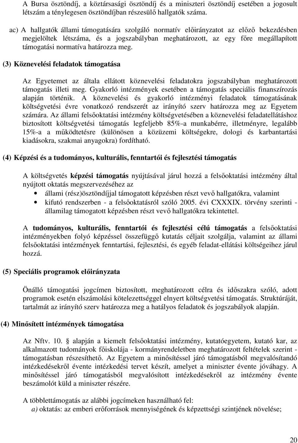 határozza meg. (3) Köznevelési feladatok támogatása Az Egyetemet az általa ellátott köznevelési feladatokra jogszabályban meghatározott támogatás illeti meg.