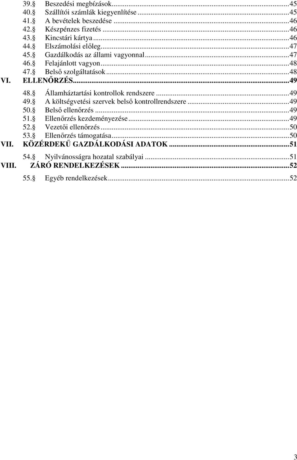 Államháztartási kontrollok rendszere... 49 49. A költségvetési szervek belső kontrollrendszere... 49 50. Belső ellenőrzés... 49 51. Ellenőrzés kezdeményezése... 49 52.