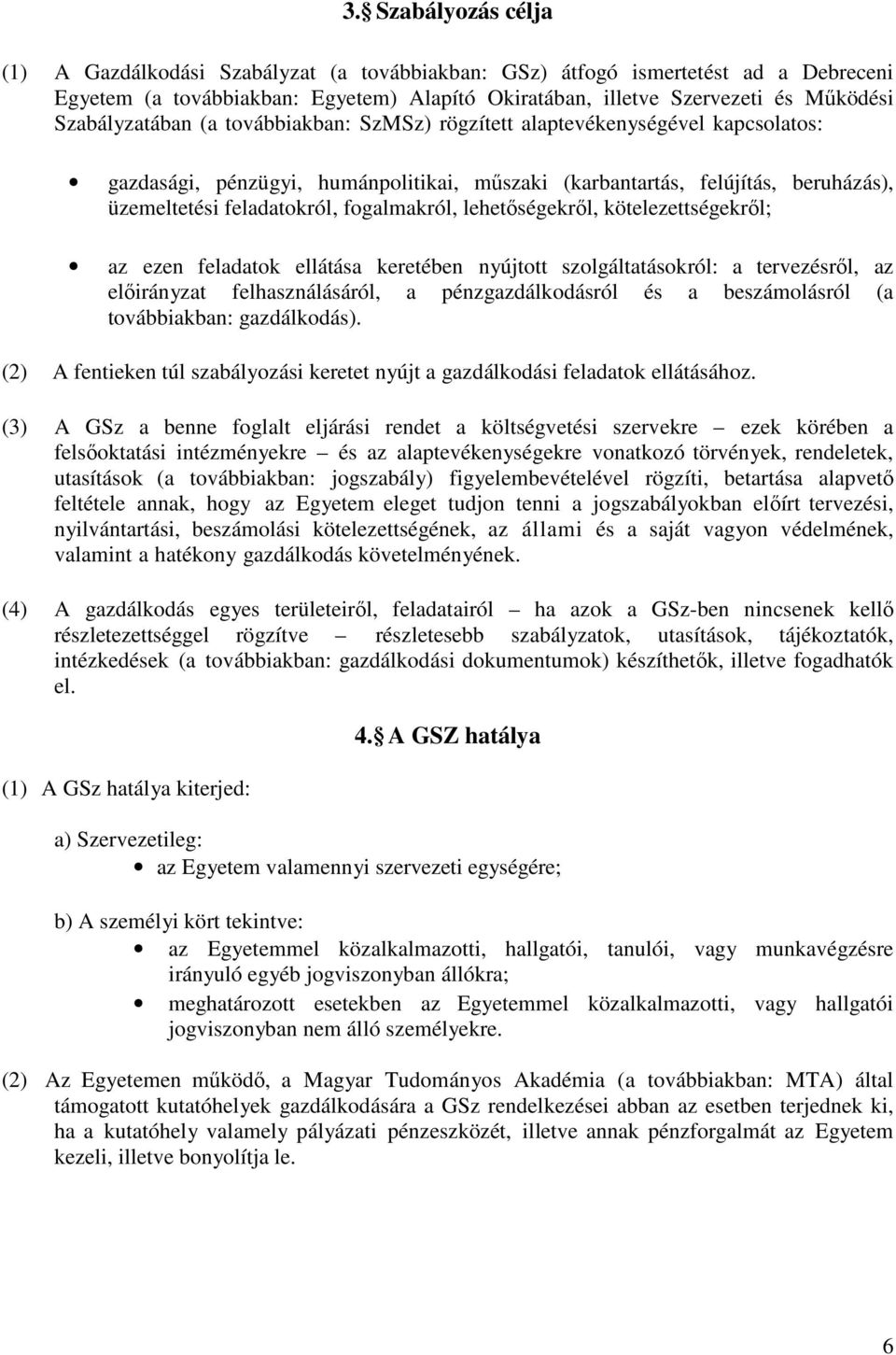 fogalmakról, lehetőségekről, kötelezettségekről; az ezen feladatok ellátása keretében nyújtott szolgáltatásokról: a tervezésről, az előirányzat felhasználásáról, a pénzgazdálkodásról és a