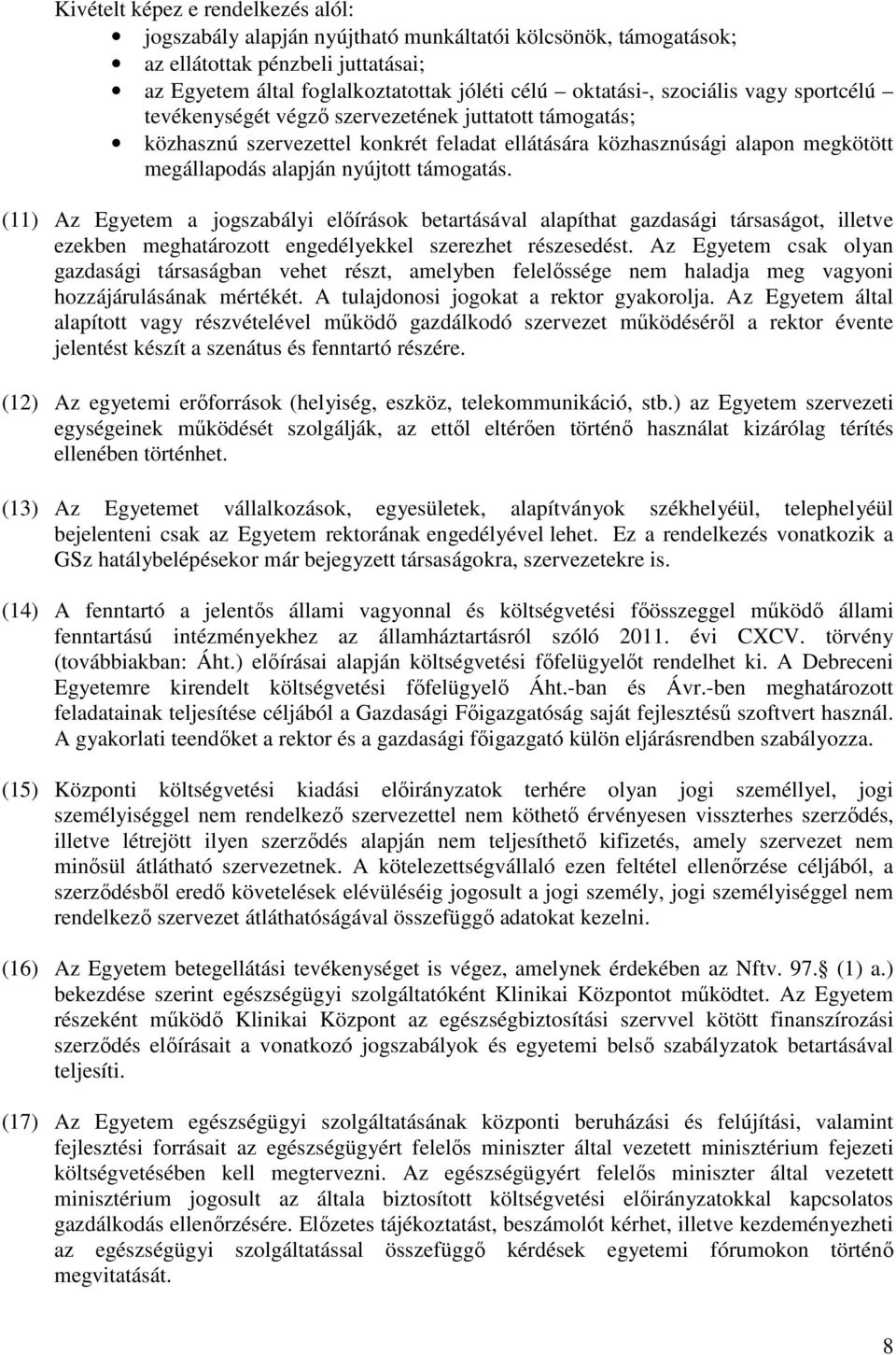 támogatás. (11) Az Egyetem a jogszabályi előírások betartásával alapíthat gazdasági társaságot, illetve ezekben meghatározott engedélyekkel szerezhet részesedést.