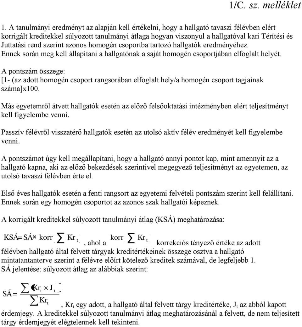 rend szerint azonos homogén csoportba tartozó hallgatók eredményéhez. Ennek során meg kell állapítani a hallgatónak a saját homogén csoportjában elfoglalt helyét.