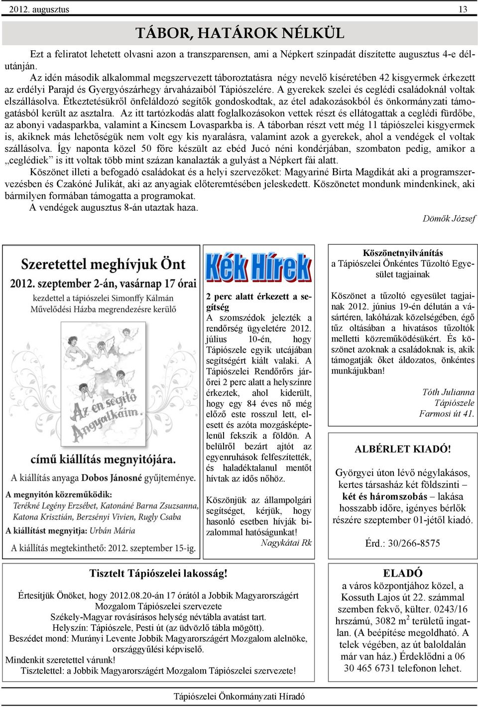 A gyerekek szelei és ceglédi családoknál voltak elszállásolva. Étkeztetésükről önfeláldozó segítők gondoskodtak, az étel adakozásokból és önkormányzati támogatásból került az asztalra.