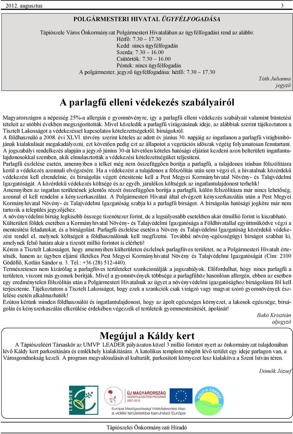 30 Tóth Julianna jegyző A parlagfű elleni védekezés szabályairól Magyarországon a népesség 25%-a allergiás e gyomnövényre, így a parlagfű elleni védekezés szabályait valamint büntetési tételeit az