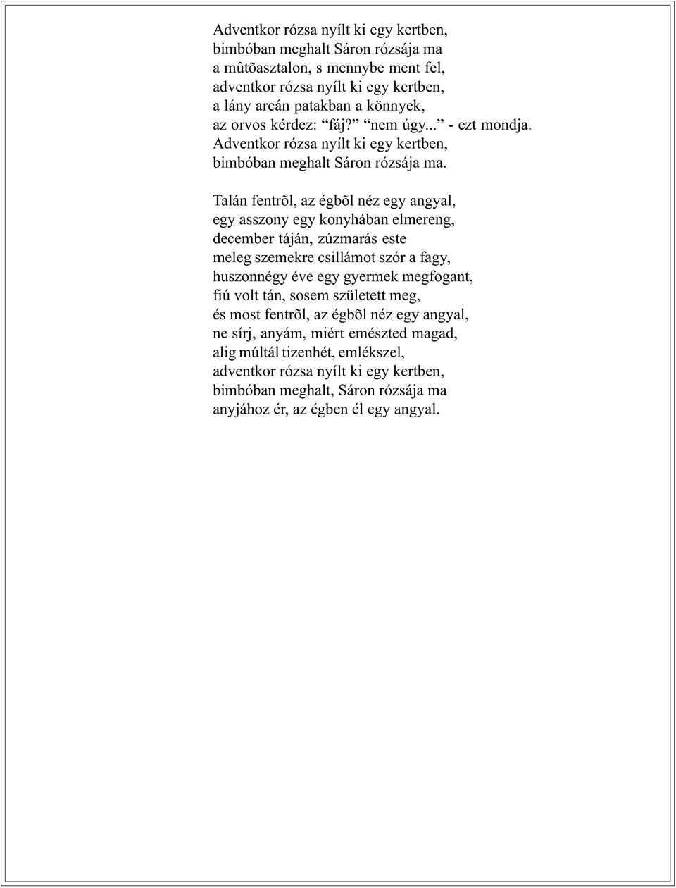 Talán fentrõl, az égbõl néz egy angyal, egy asszony egy konyhában elmereng, december táján, zúzmarás este meleg szemekre csillámot szór a fagy, huszonnégy éve egy gyermek megfogant,