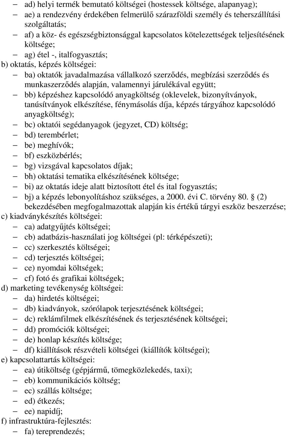 alapján, valamennyi járulékával együtt; bb) képzéshez kapcsolódó anyagköltség (oklevelek, bizonyítványok, tanúsítványok elkészítése, fénymásolás díja, képzés tárgyához kapcsolódó anyagköltség); bc)