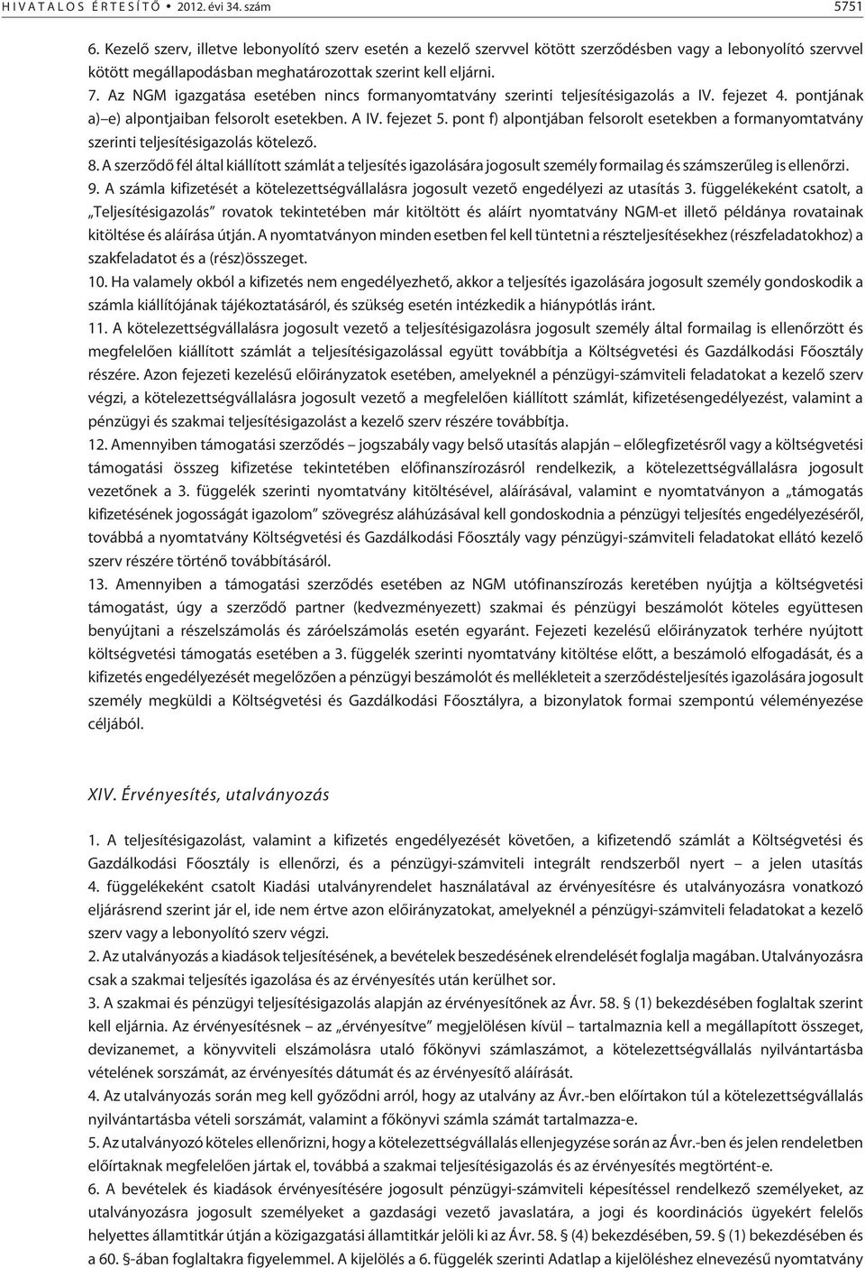 Az NGM igazgatása esetében nincs formanyomtatvány szerinti teljesítésigazolás a IV. fejezet 4. pontjának a) e) alpontjaiban felsorolt esetekben. A IV. fejezet 5.