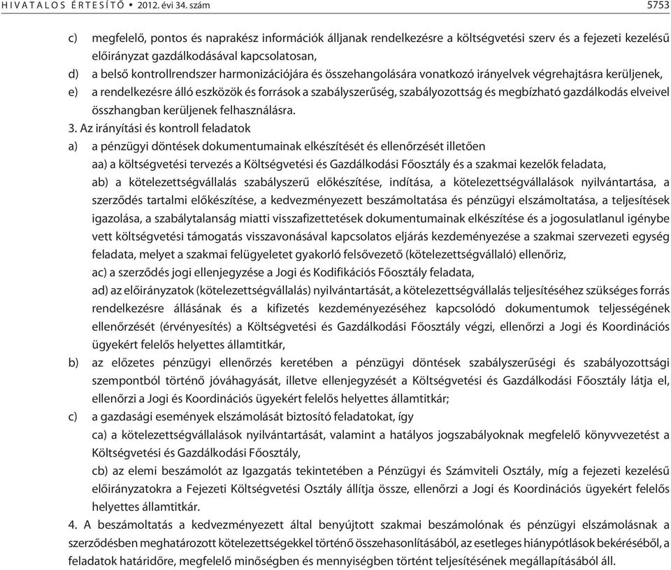 harmonizációjára és összehangolására vonatkozó irányelvek végrehajtásra kerüljenek, e) a rendelkezésre álló eszközök és források a szabályszerûség, szabályozottság és megbízható gazdálkodás elveivel