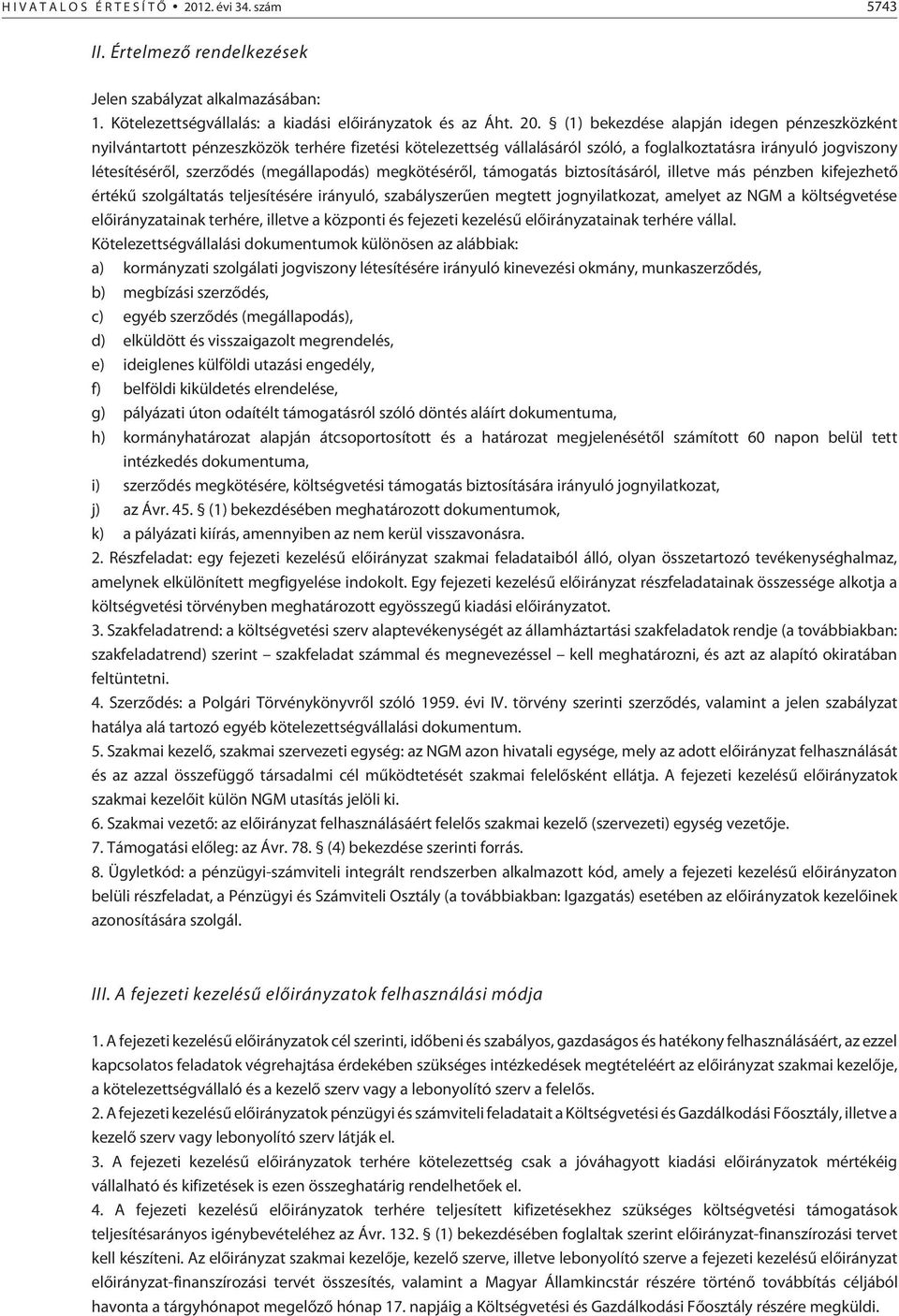 (1) bekezdése alapján idegen pénzeszközként nyilvántartott pénzeszközök terhére fizetési kötelezettség vállalásáról szóló, a foglalkoztatásra irányuló jogviszony létesítésérõl, szerzõdés