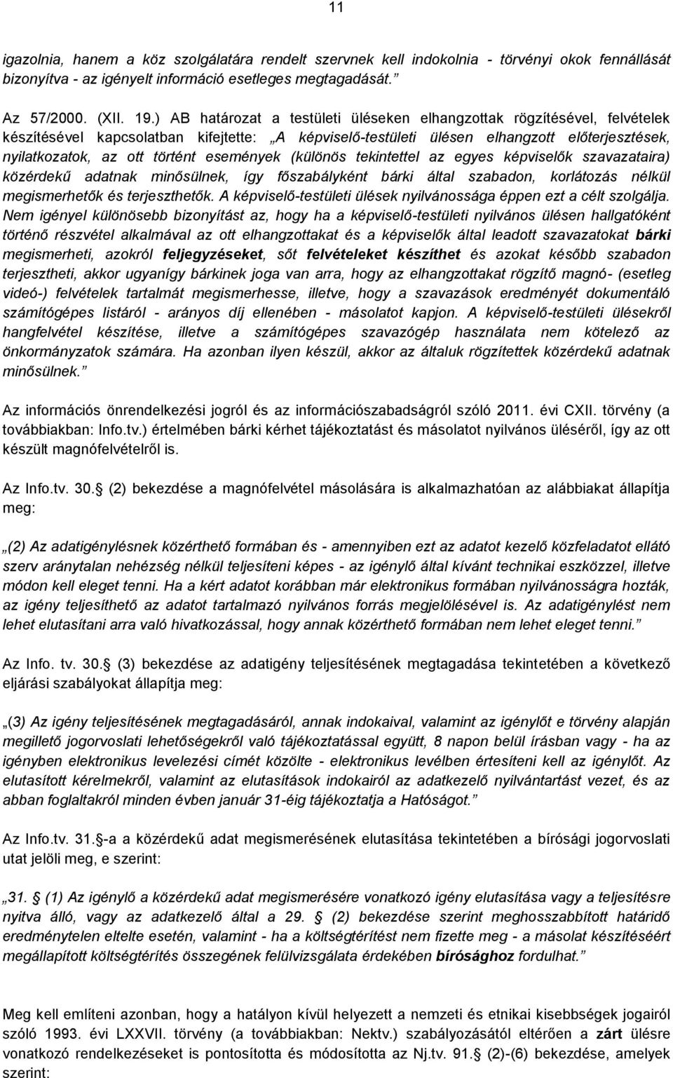 események (különös tekintettel az egyes képviselők szavazataira) közérdekű adatnak minősülnek, így főszabályként bárki által szabadon, korlátozás nélkül megismerhetők és terjeszthetők.