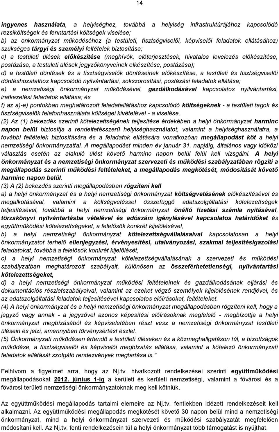 előkészítése, postázása, a testületi ülések jegyzőkönyveinek elkészítése, postázása); d) a testületi döntések és a tisztségviselők döntéseinek előkészítése, a testületi és tisztségviselői