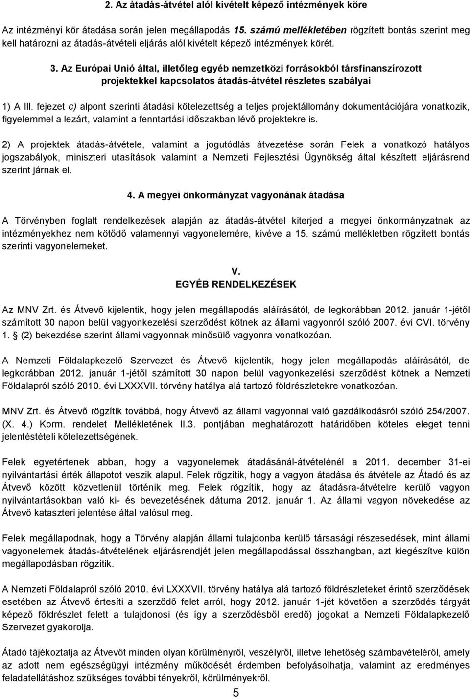 Az Európai Unió által, illetőleg egyéb nemzetközi forrásokból társfinanszírozott projektekkel kapcsolatos átadás-átvétel részletes szabályai 1) A Ill.