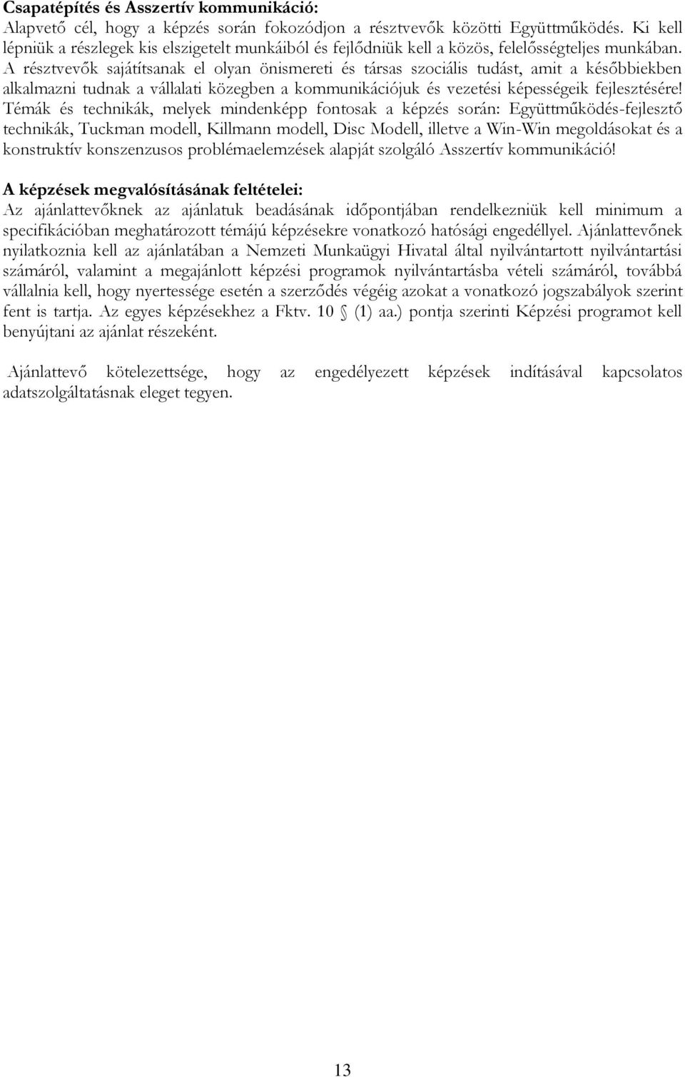 A résztvevők sajátítsanak el olyan önismereti és társas szociális tudást, amit a későbbiekben alkalmazni tudnak a vállalati közegben a kommunikációjuk és vezetési képességeik fejlesztésére!