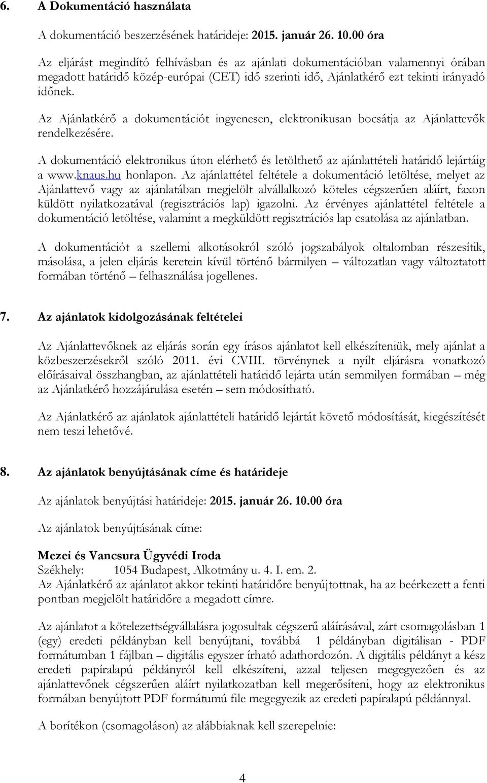 Az Ajánlatkérő a dokumentációt ingyenesen, elektronikusan bocsátja az Ajánlattevők rendelkezésére. A dokumentáció elektronikus úton elérhető és letölthető az ajánlattételi határidő lejártáig a www.