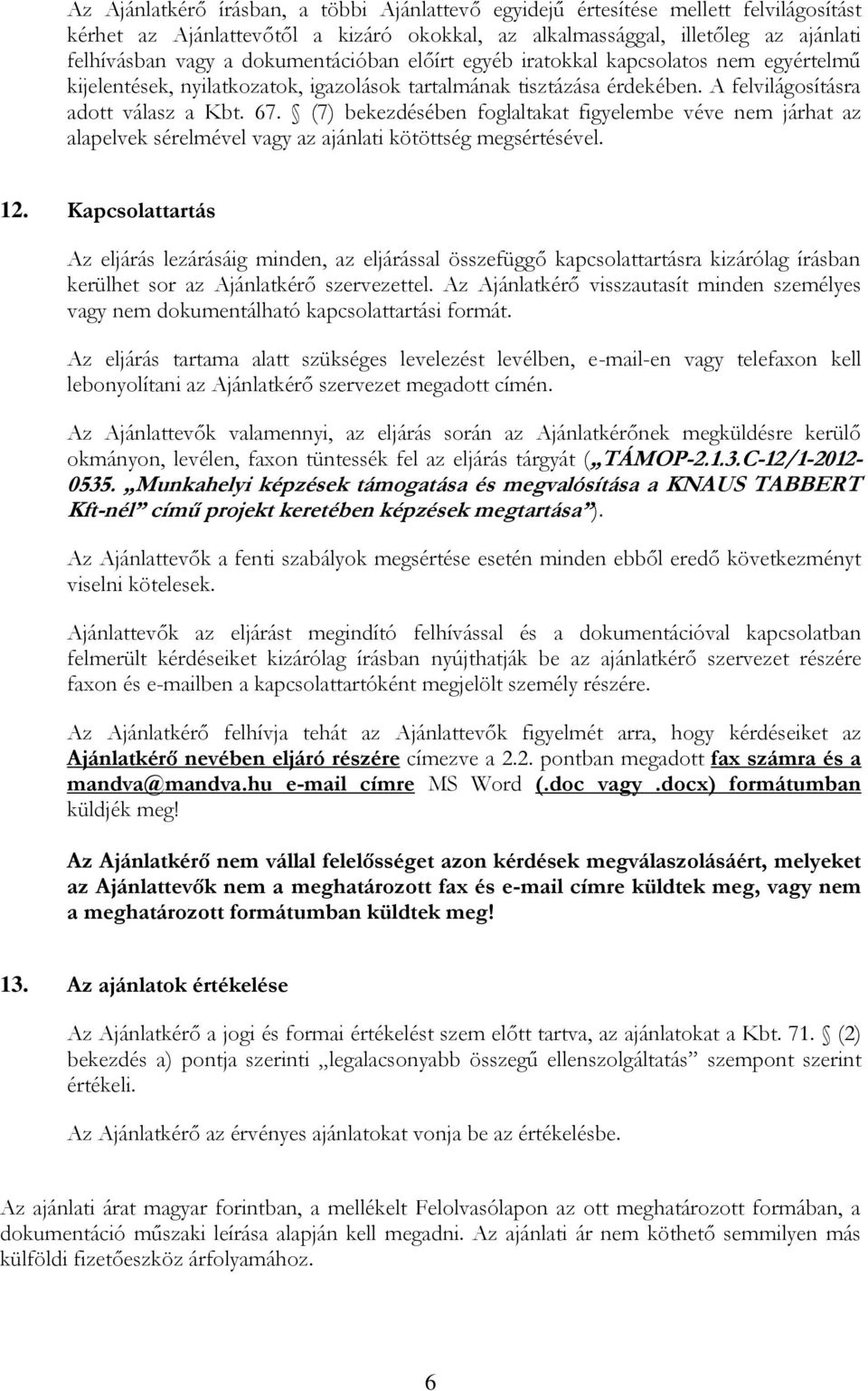 (7) bekezdésében foglaltakat figyelembe véve nem járhat az alapelvek sérelmével vagy az ajánlati kötöttség megsértésével. 12.