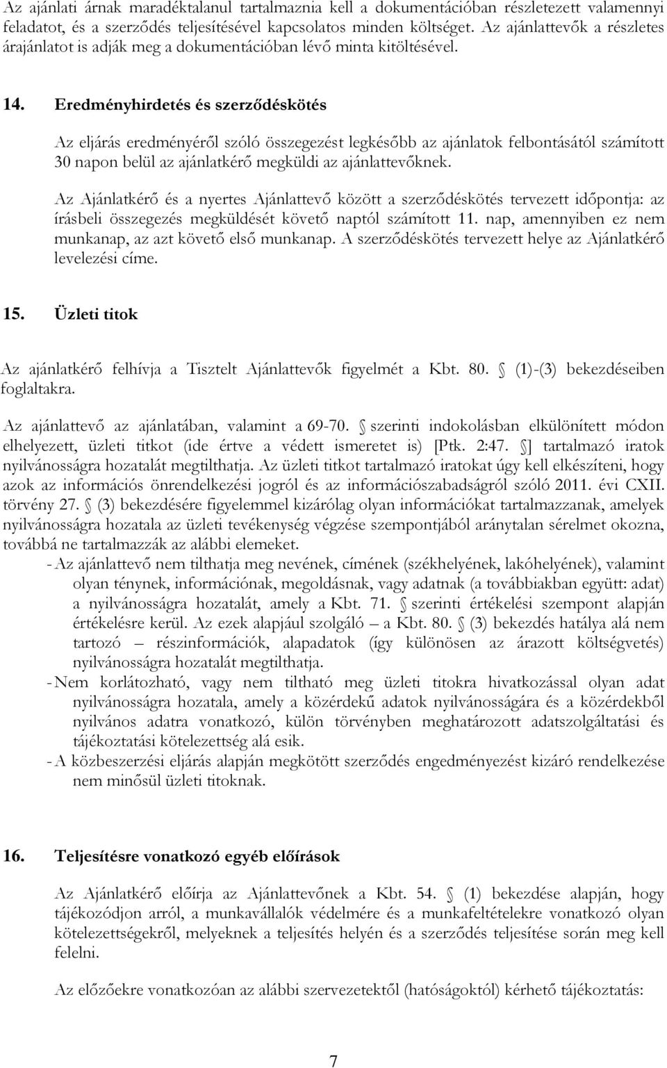 Eredményhirdetés és szerződéskötés Az eljárás eredményéről szóló összegezést legkésőbb az ajánlatok felbontásától számított 30 napon belül az ajánlatkérő megküldi az ajánlattevőknek.