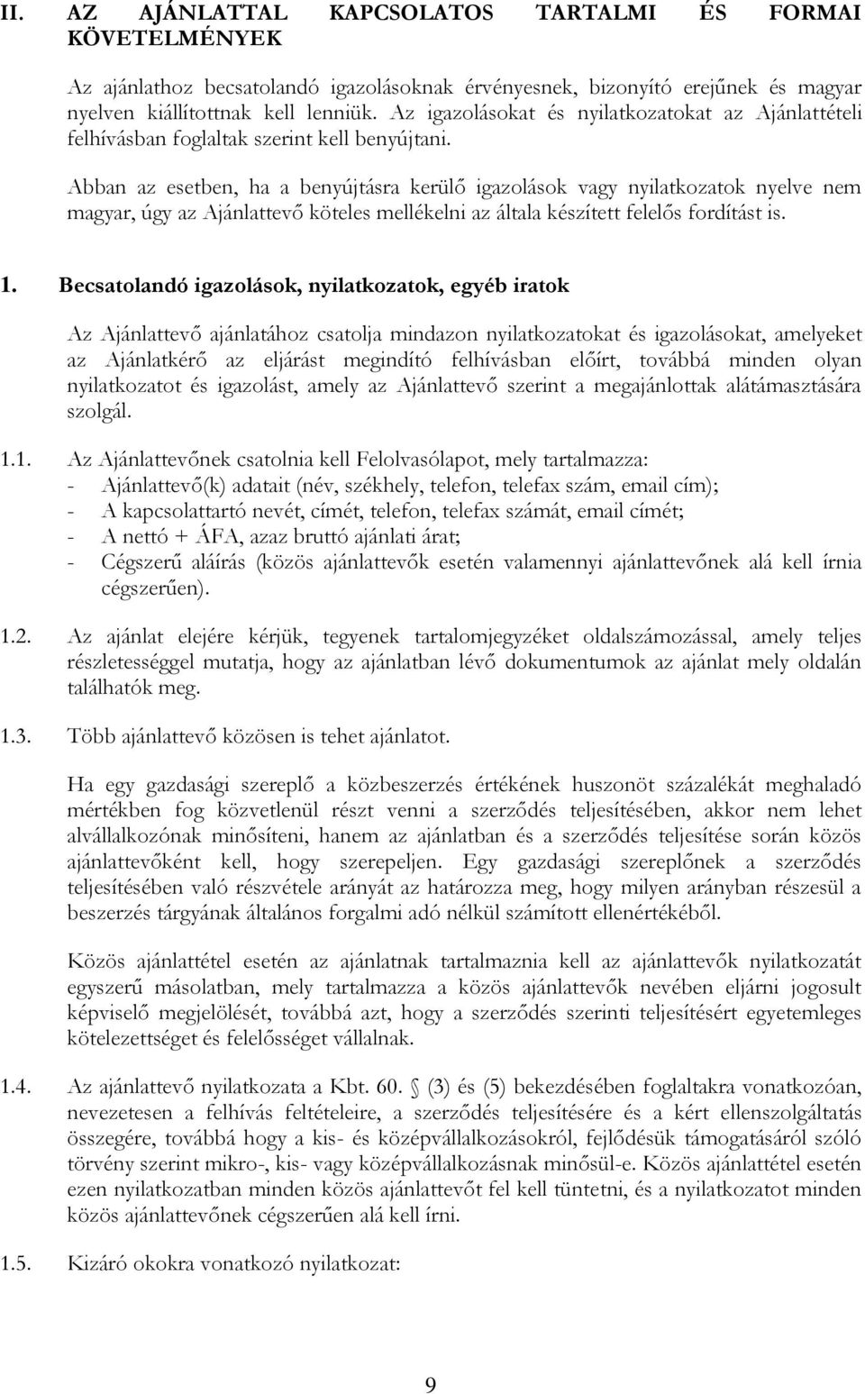 Abban az esetben, ha a benyújtásra kerülő igazolások vagy nyilatkozatok nyelve nem magyar, úgy az Ajánlattevő köteles mellékelni az általa készített felelős fordítást is. 1.