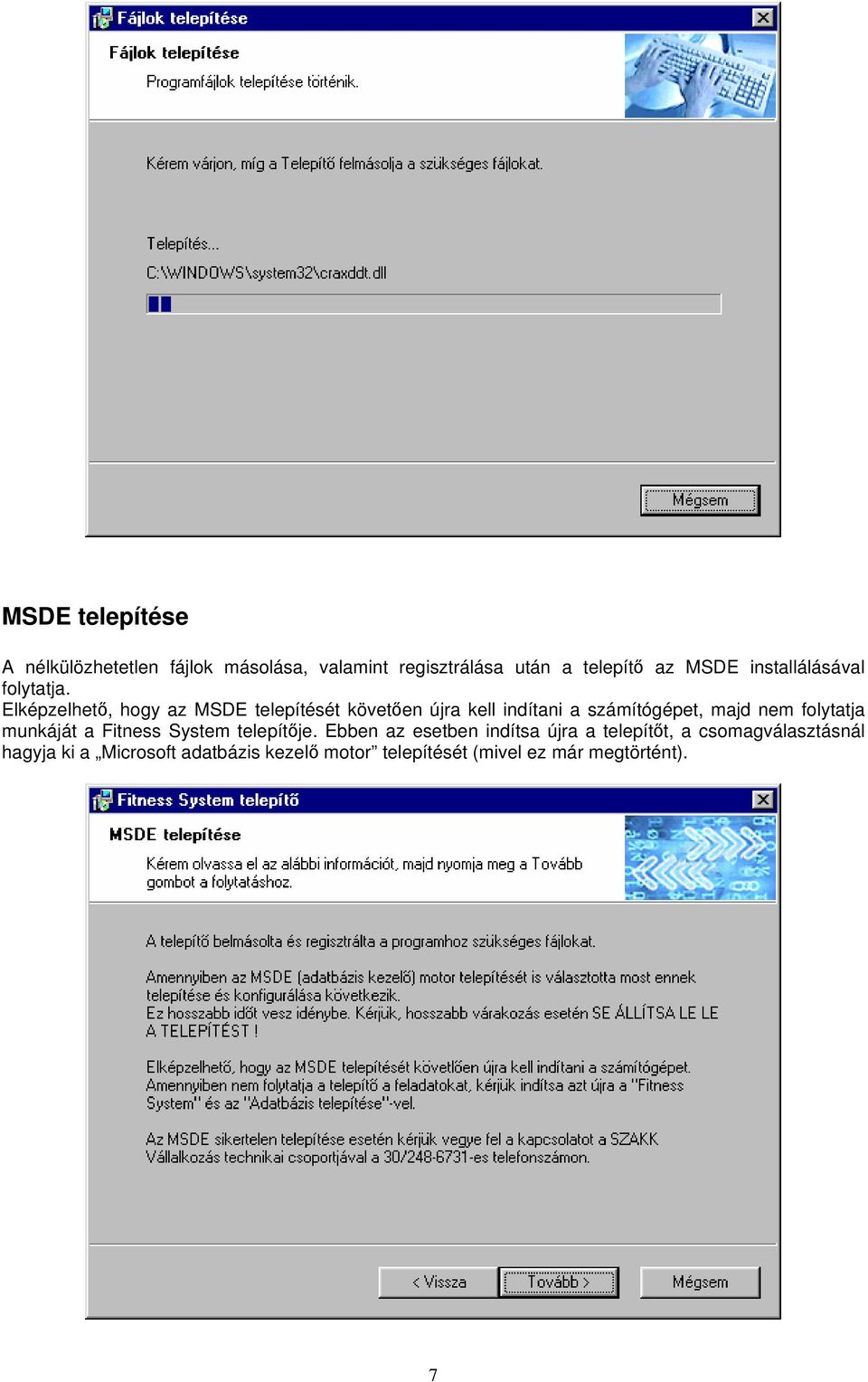 Elképzelhető, hogy az MSDE telepítését követően újra kell indítani a számítógépet, majd nem folytatja