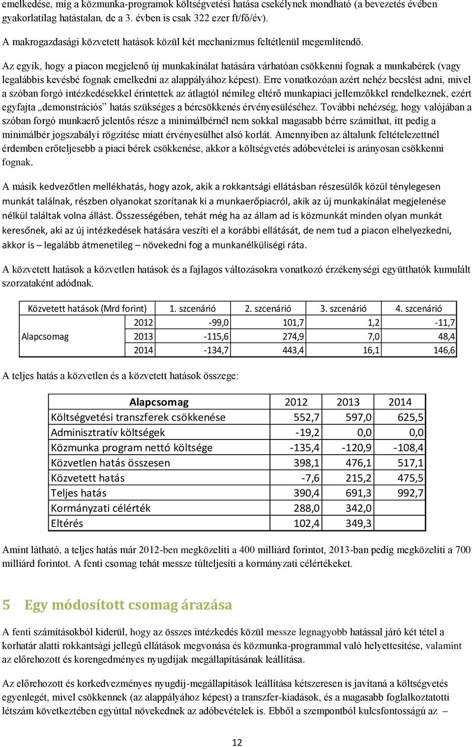 Az egyik, hogy a piacon megjelenő új munkakínálat hatására várhatóan csökkenni fognak a munkabérek (vagy legalábbis kevésbé fognak emelkedni az alappályához képest).